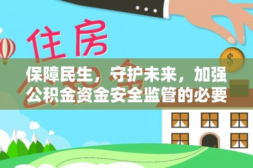 福鼎保障民生，守护未来，加强公积金资金安全监管的必要性与实践