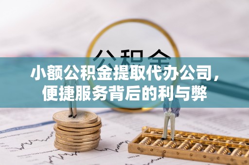 福鼎小额公积金提取代办公司，便捷服务背后的利与弊