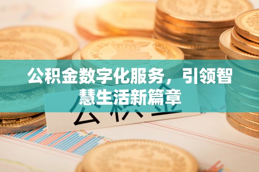 福鼎公积金数字化服务，引领智慧生活新篇章