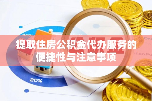 福鼎提取住房公积金代办服务的便捷性与注意事项