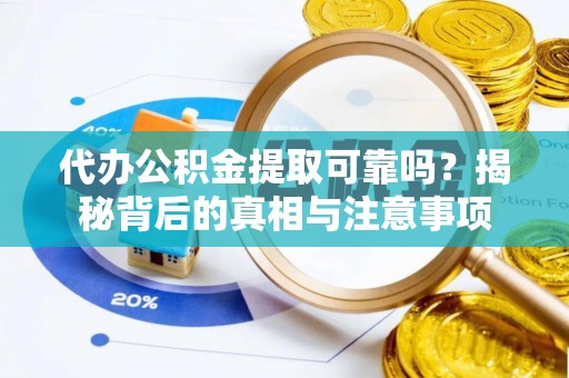 福鼎代办公积金提取可靠吗？揭秘背后的真相与注意事项