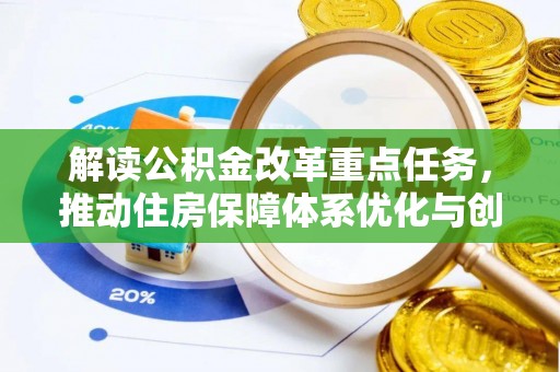 福鼎解读公积金改革重点任务，推动住房保障体系优化与创新