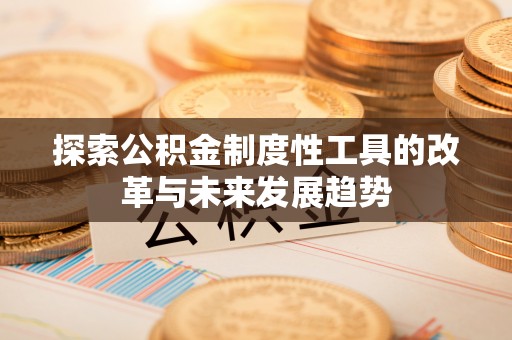 福鼎探索公积金制度性工具的改革与未来发展趋势