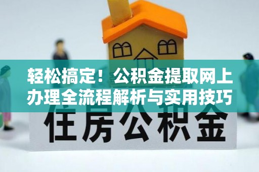 福鼎轻松搞定！公积金提取网上办理全流程解析与实用技巧