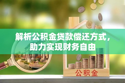福鼎解析公积金贷款偿还方式，助力实现财务自由