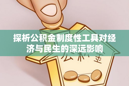 福鼎探析公积金制度性工具对经济与民生的深远影响