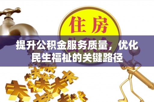 福鼎提升公积金服务质量，优化民生福祉的关键路径
