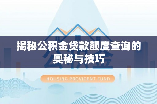 福鼎揭秘公积金贷款额度查询的奥秘与技巧