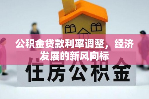 福鼎公积金贷款利率调整，经济发展的新风向标