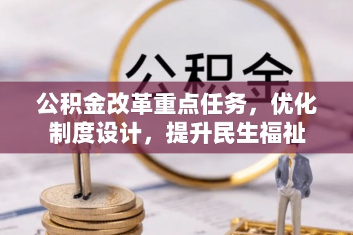 福鼎公积金改革重点任务，优化制度设计，提升民生福祉