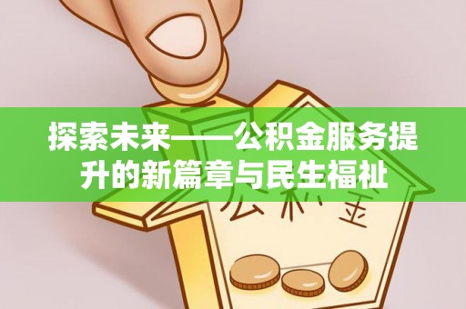 福鼎探索未来——公积金服务提升的新篇章与民生福祉