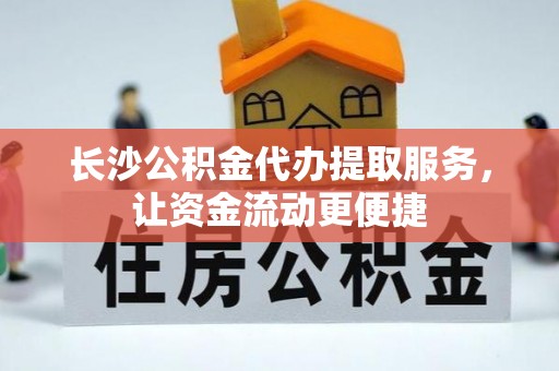 福鼎长沙公积金代办提取服务，让资金流动更便捷