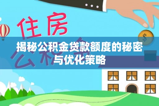 福鼎揭秘公积金贷款额度的秘密与优化策略