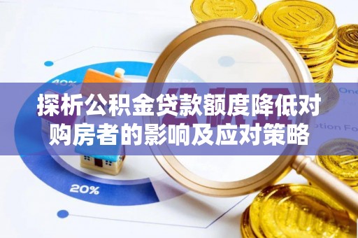 福鼎探析公积金贷款额度降低对购房者的影响及应对策略