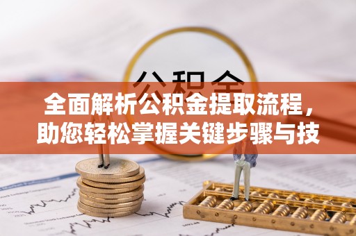 福鼎全面解析公积金提取流程，助您轻松掌握关键步骤与技巧