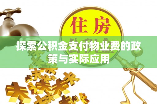 福鼎探索公积金支付物业费的政策与实际应用