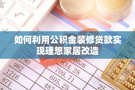 福鼎如何利用公积金装修贷款实现理想家居改造
