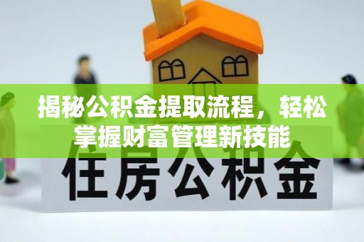 福鼎揭秘公积金提取流程，轻松掌握财富管理新技能