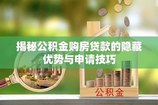 福鼎揭秘公积金购房贷款的隐藏优势与申请技巧
