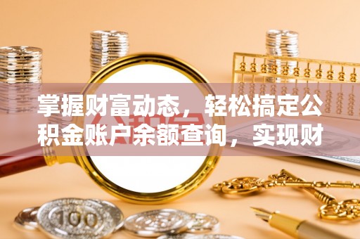 福鼎掌握财富动态，轻松搞定公积金账户余额查询，实现财务自由第一步