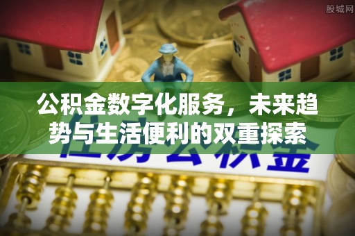 福鼎公积金数字化服务，未来趋势与生活便利的双重探索