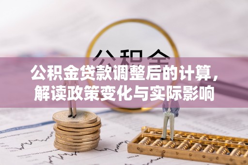 福鼎公积金贷款调整后的计算，解读政策变化与实际影响