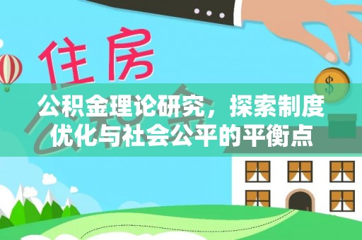 福鼎公积金理论研究，探索制度优化与社会公平的平衡点