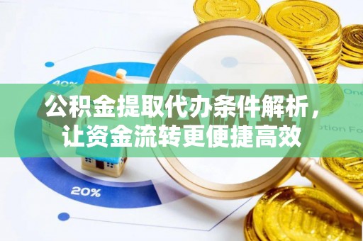 福鼎公积金提取代办条件解析，让资金流转更便捷高效