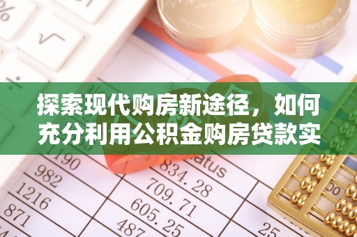 福鼎探索现代购房新途径，如何充分利用公积金购房贷款实现置业梦想