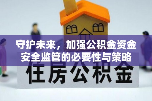 福鼎守护未来，加强公积金资金安全监管的必要性与策略