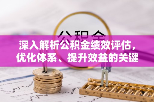 福鼎深入解析公积金绩效评估，优化体系、提升效益的关键路径