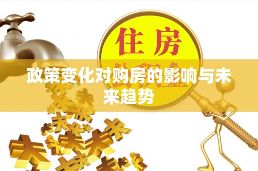 福鼎政策变化对购房的影响与未来趋势