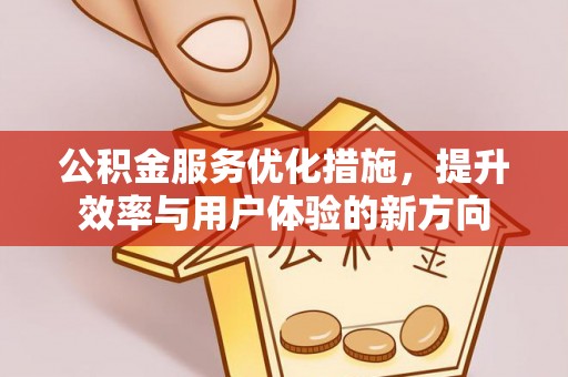 福鼎公积金服务优化措施，提升效率与用户体验的新方向