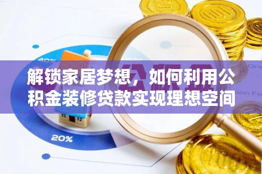 福鼎解锁家居梦想，如何利用公积金装修贷款实现理想空间