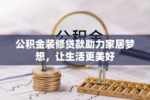 福鼎公积金装修贷款助力家居梦想，让生活更美好
