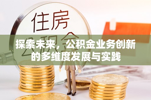 福鼎探索未来，公积金业务创新的多维度发展与实践