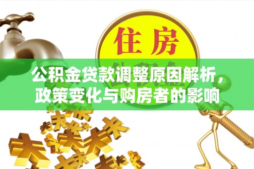 福鼎公积金贷款调整原因解析，政策变化与购房者的影响