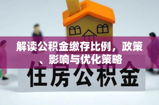 福鼎解读公积金缴存比例，政策、影响与优化策略