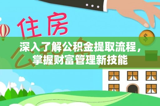 福鼎深入了解公积金提取流程，掌握财富管理新技能