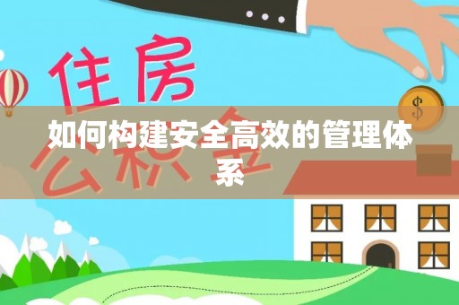 福鼎如何构建安全高效的管理体系