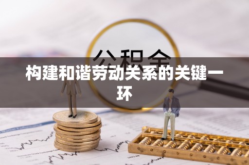 福鼎构建和谐劳动关系的关键一环