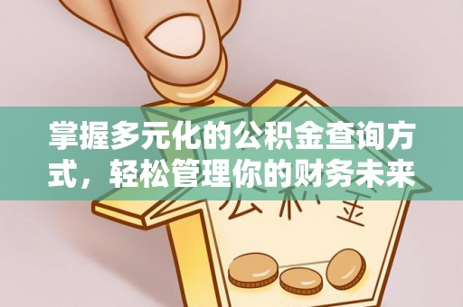 福鼎掌握多元化的公积金查询方式，轻松管理你的财务未来